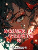 妹妹装智障十年，我让她变真智障