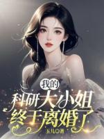 我的科研大小姐终于离婚了