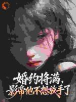 婚约将满，影帝他不想放手了
